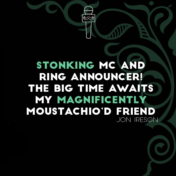 Jon Ireson testimonial — Stonking MC and ring announcer! The big time awaits my magnificently moustachio'd friend