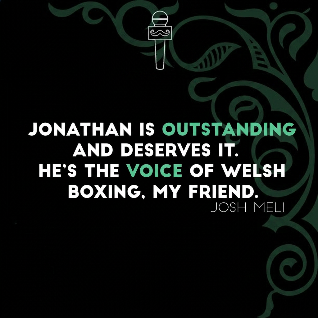 Josh Meli, Professional Boxer testimonial — Jonathan is outstanding and deserves it. He's the voice of Welsh Boxing, my friend.