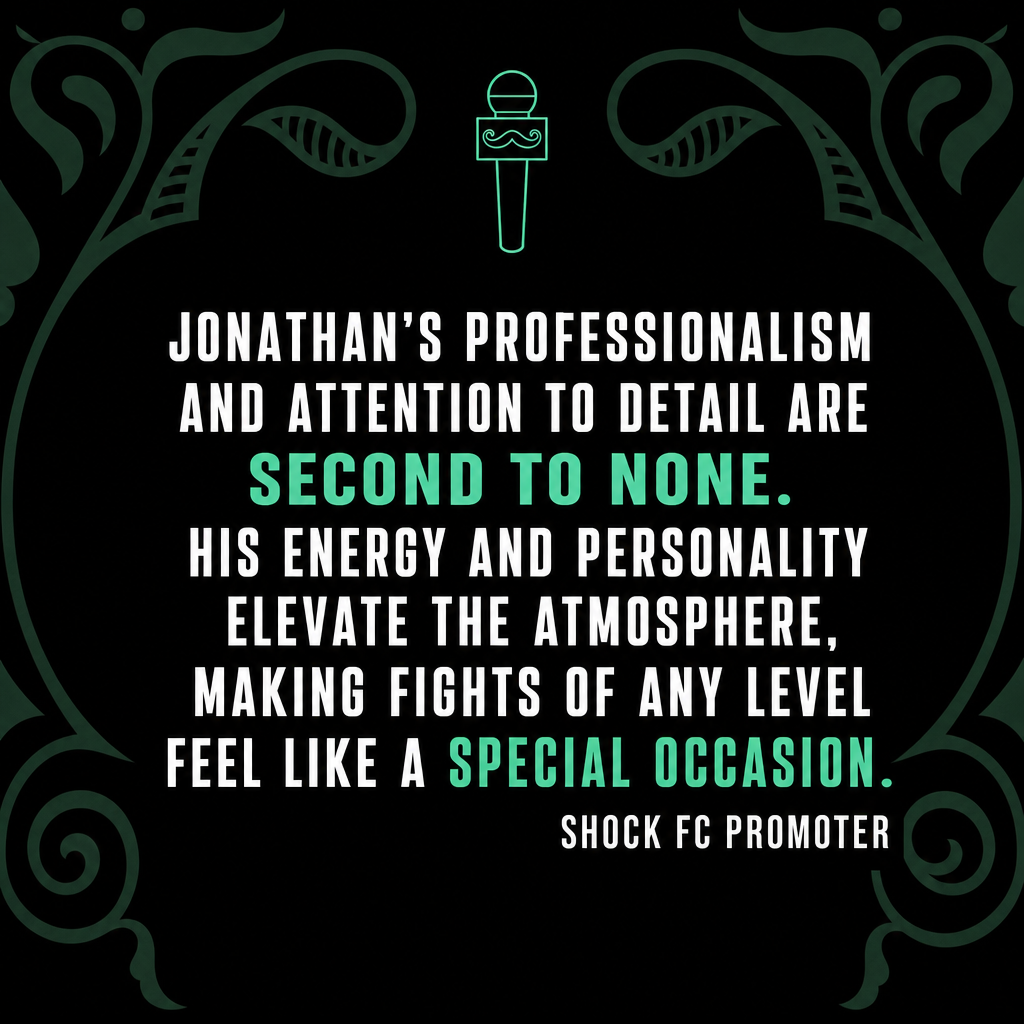 Shock FC Promoter testimonial — Jonathan's professionalism and attention to detail are second to none. His energy and personality elevate the atmosphere, making fights of any level feel like a special occasion.